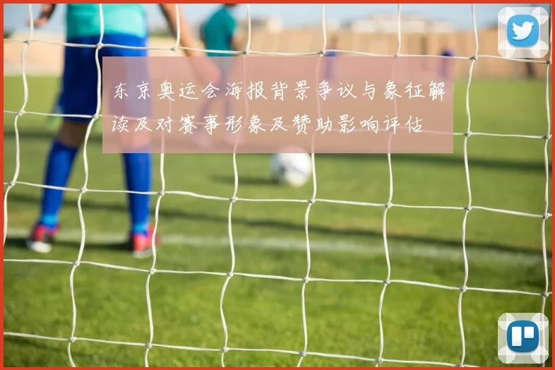 东京奥运会海报背景争议与象征解读及对赛事形象及赞助影响评估